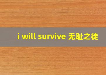 i will survive 无耻之徒